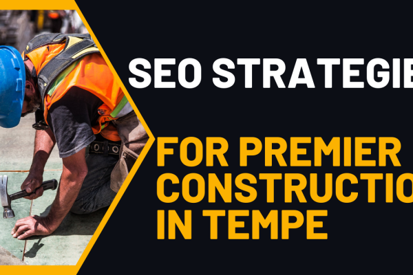 Building Excellence: SEO Strategies for Premier Construction in Tempe