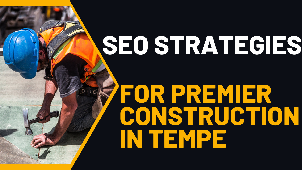 Building Excellence: SEO Strategies for Premier Construction in Tempe